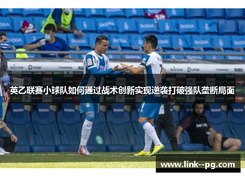 英乙联赛小球队如何通过战术创新实现逆袭打破强队垄断局面