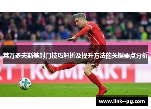 莱万多夫斯基射门技巧解析及提升方法的关键要点分析