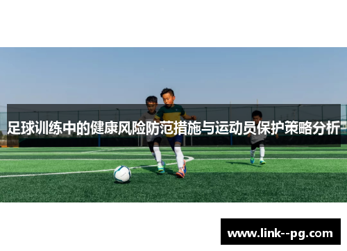 足球训练中的健康风险防范措施与运动员保护策略分析