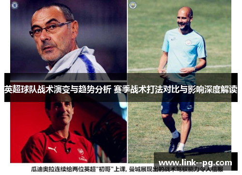 英超球队战术演变与趋势分析 赛季战术打法对比与影响深度解读