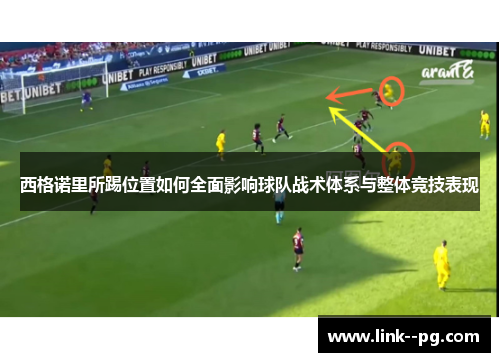 西格诺里所踢位置如何全面影响球队战术体系与整体竞技表现