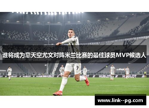 谁将成为意天空尤文对阵米兰比赛的最佳球员MVP候选人