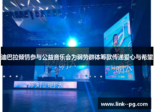 迪巴拉倾情参与公益音乐会为弱势群体筹款传递爱心与希望 迪巴拉倾情参与公益音乐会为弱势群体筹款传递爱心与希望