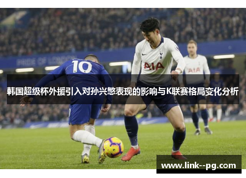 韩国超级杯外援引入对孙兴慜表现的影响与K联赛格局变化分析